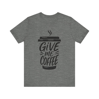 Coffee Lover's Unisex Tee, Give Me Coffee T-Shirt, Coffee Shop Merch, Gift for Baristas, Caffeine Enthusiasts