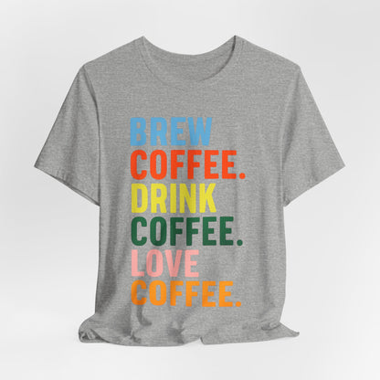 Coffee Lover Unisex Tee - Perfect for Baristas, Gift for Coffee Enthusiasts, Cute Coffee Shirt, Brew Drink Love Coffee Tee