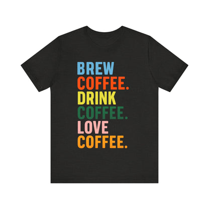 Coffee Lover Unisex Tee - Perfect for Baristas, Gift for Coffee Enthusiasts, Cute Coffee Shirt, Brew Drink Love Coffee Tee