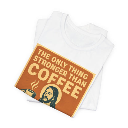 Christian Coffee Shirt – The Only Thing Stronger Than Coffee Is God’s Love