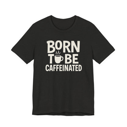 Coffee Lover Tee - Born to Be Caffeinated, Unisex T-Shirt for Coffee Enthusiasts, Gift for Baristas, Fun Apparel, Birthday Gift, Casual Wear
