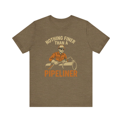 Unisex Tee Nothing Finer Than a Pipeliner Oil and Gas Worker Shirt