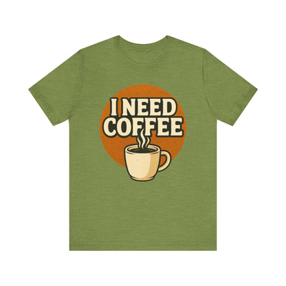 Coffee Lover's Unisex Tee | I Need Coffee Shirt | Gift for Baristas, Espresso Lovers, Great for Birthdays & Coffee Holidays