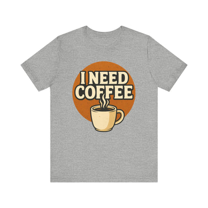 Coffee Lover's Unisex Tee | I Need Coffee Shirt | Gift for Baristas, Espresso Lovers, Great for Birthdays & Coffee Holidays