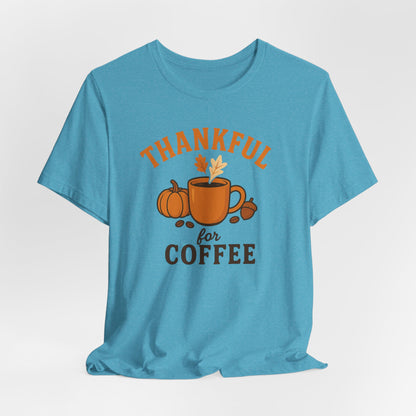 Thankful for Coffee Tee | Unisex Jersey Short Sleeve Tee, Fall Apparel, Thanksgiving Gift, Coffee Lover Shirt, Cozy Casual Wear