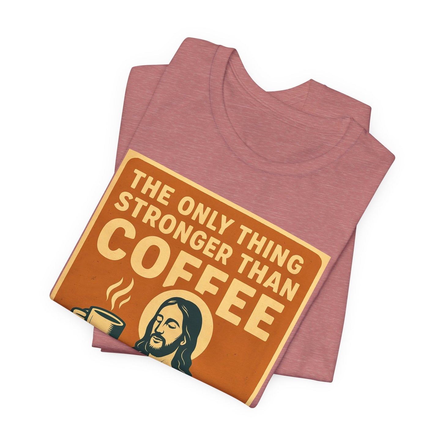 Christian Coffee Shirt – The Only Thing Stronger Than Coffee Is God’s Love