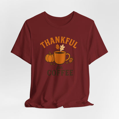 Thankful for Coffee Tee | Unisex Jersey Short Sleeve Tee, Fall Apparel, Thanksgiving Gift, Coffee Lover Shirt, Cozy Casual Wear