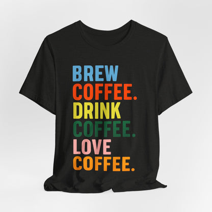 Coffee Lover Unisex Tee - Perfect for Baristas, Gift for Coffee Enthusiasts, Cute Coffee Shirt, Brew Drink Love Coffee Tee