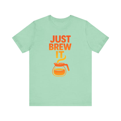 Coffee Lover's Tee, Just Brew It T-Shirt, Unisex Graphic Shirt, Gift for Barista, Coffee Enthusiast Apparel, Casual Wear