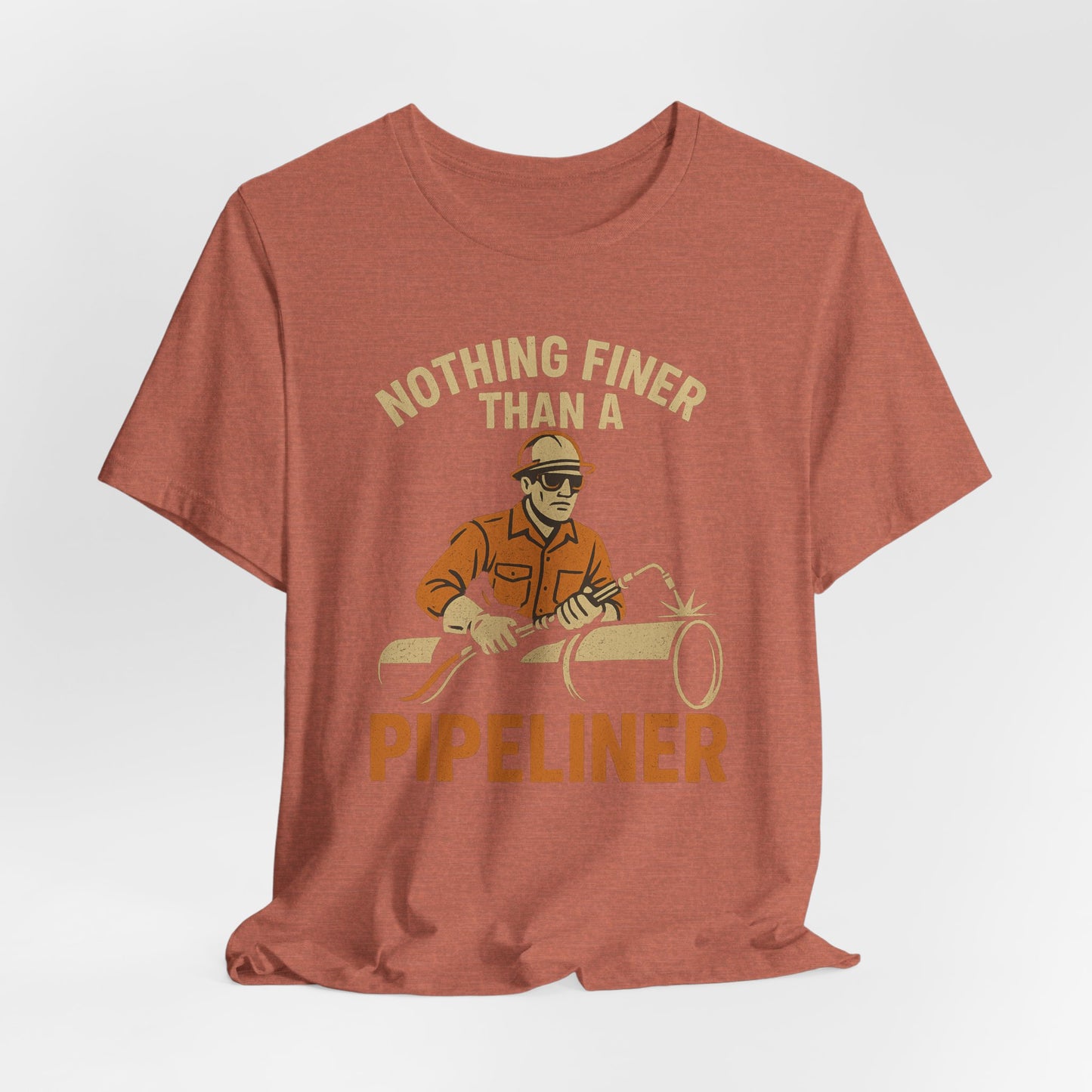 Unisex Tee Nothing Finer Than a Pipeliner Oil and Gas Worker Shirt