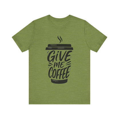 Coffee Lover's Unisex Tee, Give Me Coffee T-Shirt, Coffee Shop Merch, Gift for Baristas, Caffeine Enthusiasts