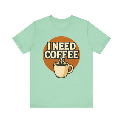 Coffee Lover's Unisex Tee | I Need Coffee Shirt | Gift for Baristas, Espresso Lovers, Great for Birthdays & Coffee Holidays