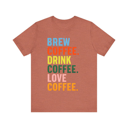 Coffee Lover Unisex Tee - Perfect for Baristas, Gift for Coffee Enthusiasts, Cute Coffee Shirt, Brew Drink Love Coffee Tee