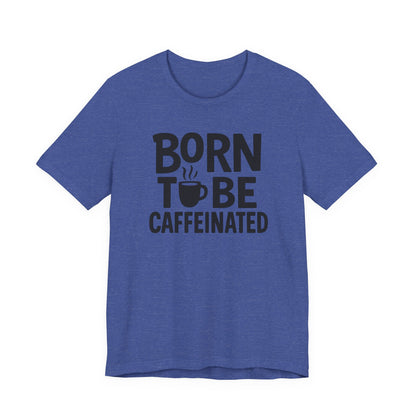 Coffee Lover Tee - Born to Be Caffeinated, Unisex T-Shirt for Coffee Enthusiasts, Gift for Baristas, Fun Apparel, Birthday Gift, Casual Wear