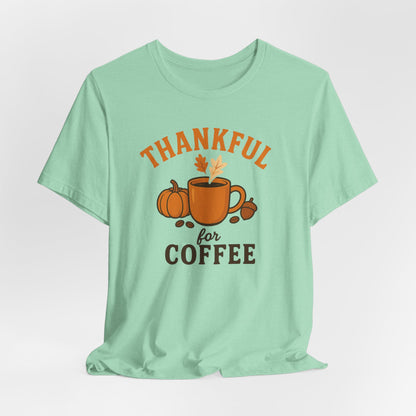 Thankful for Coffee Tee | Unisex Jersey Short Sleeve Tee, Fall Apparel, Thanksgiving Gift, Coffee Lover Shirt, Cozy Casual Wear