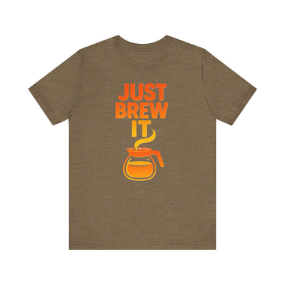 Coffee Lover's Tee, Just Brew It T-Shirt, Unisex Graphic Shirt, Gift for Barista, Coffee Enthusiast Apparel, Casual Wear