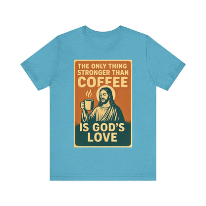 Christian Coffee Shirt – The Only Thing Stronger Than Coffee Is God’s Love