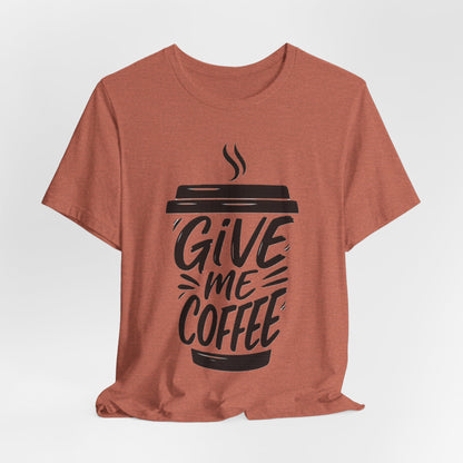 Coffee Lover's Unisex Tee, Give Me Coffee T-Shirt, Coffee Shop Merch, Gift for Baristas, Caffeine Enthusiasts