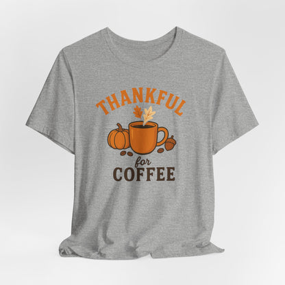 Thankful for Coffee Tee | Unisex Jersey Short Sleeve Tee, Fall Apparel, Thanksgiving Gift, Coffee Lover Shirt, Cozy Casual Wear