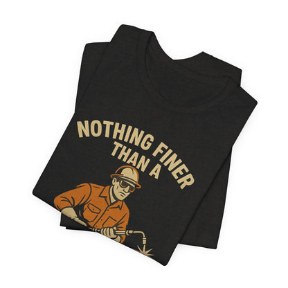 Unisex Tee Nothing Finer Than a Pipeliner Oil and Gas Worker Shirt
