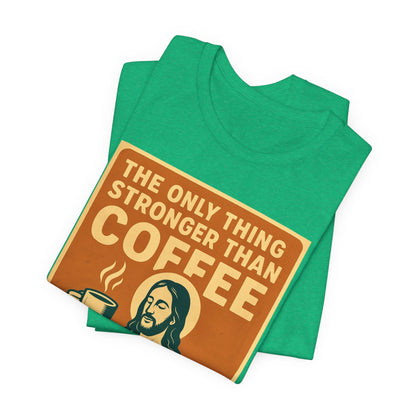 Christian Coffee Shirt – The Only Thing Stronger Than Coffee Is God’s Love