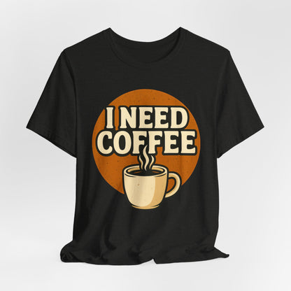 Coffee Lover's Unisex Tee | I Need Coffee Shirt | Gift for Baristas, Espresso Lovers, Great for Birthdays & Coffee Holidays