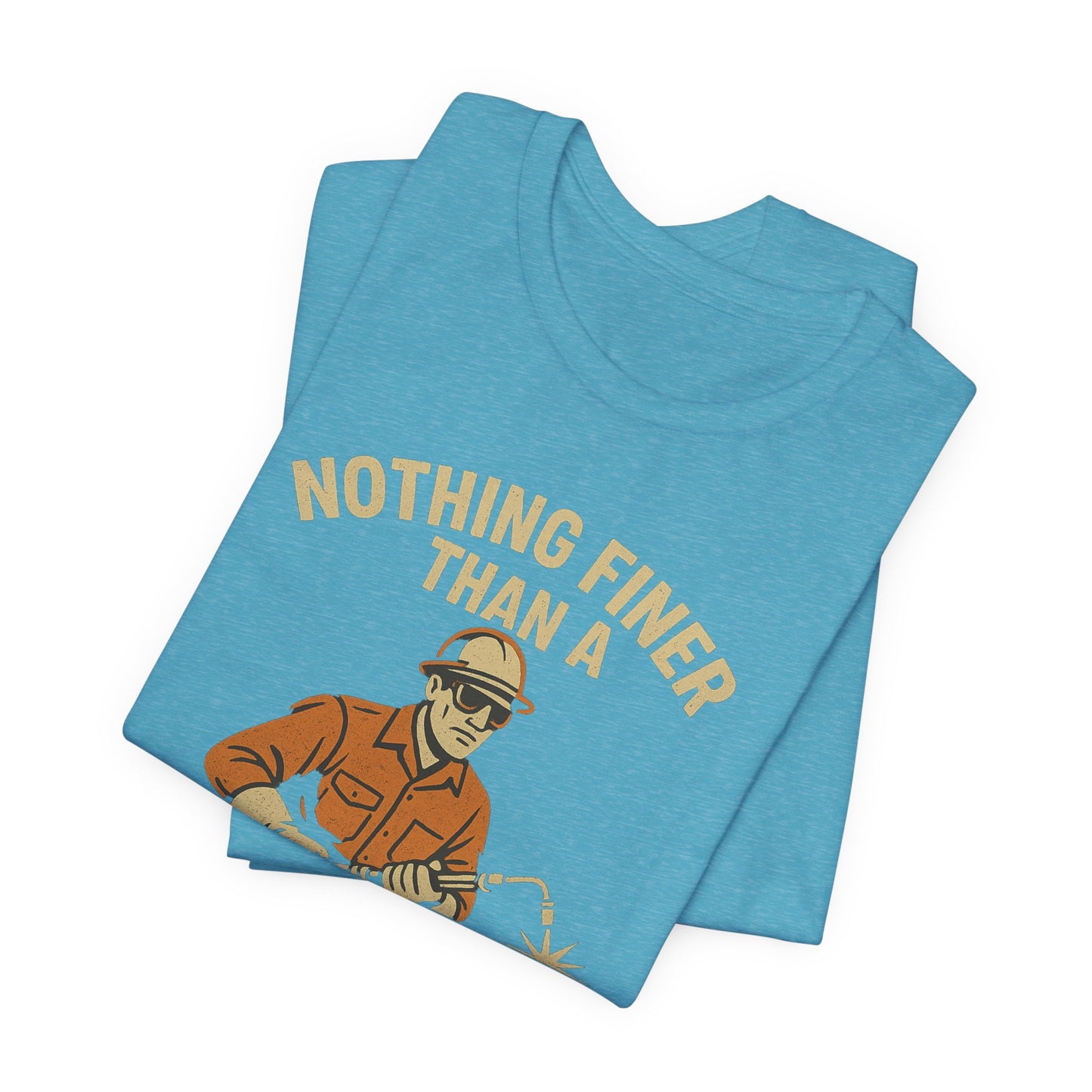 Unisex Tee Nothing Finer Than a Pipeliner Oil and Gas Worker Shirt
