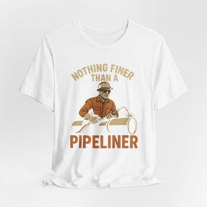 Unisex Tee Nothing Finer Than a Pipeliner Oil and Gas Worker Shirt