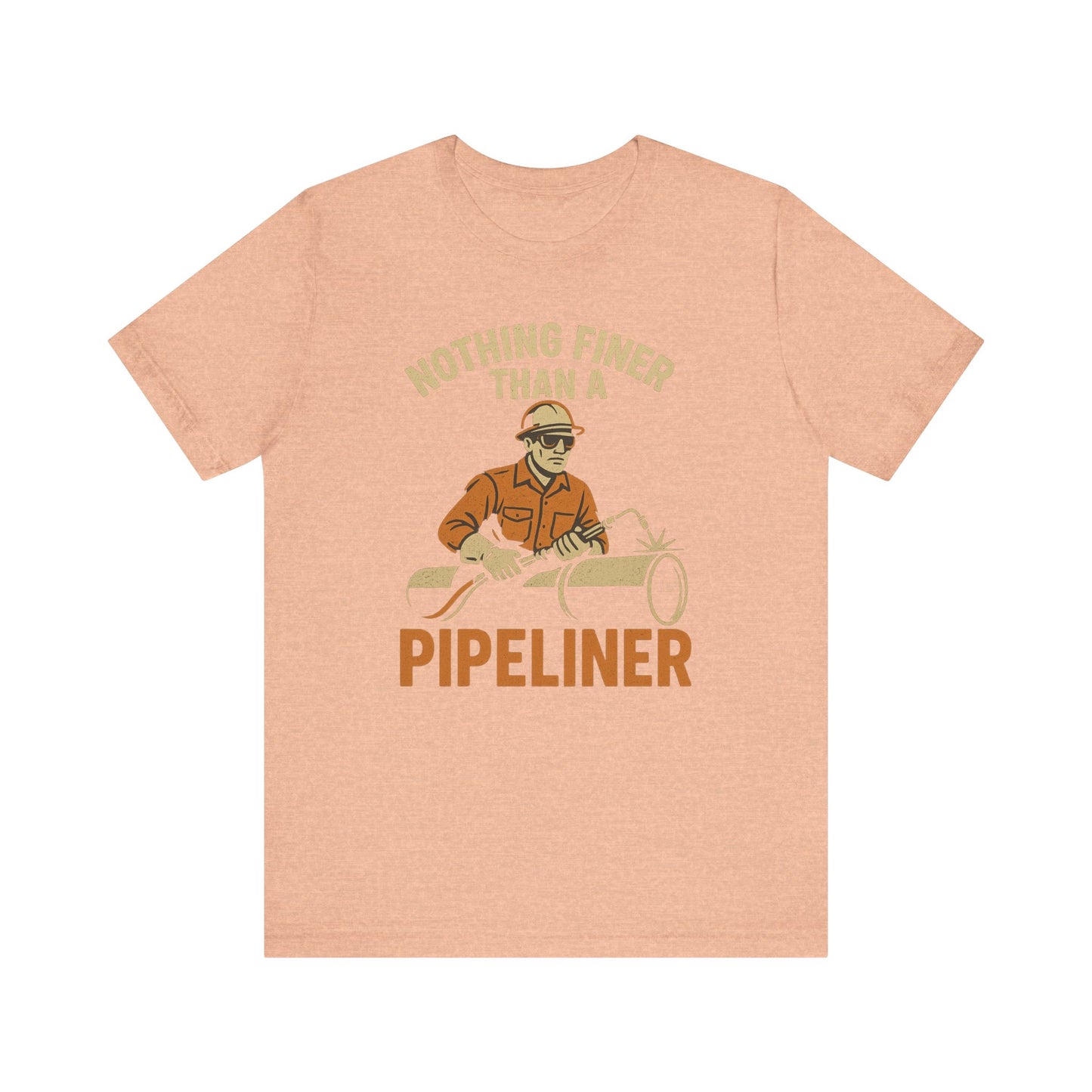 Unisex Tee Nothing Finer Than a Pipeliner Oil and Gas Worker Shirt