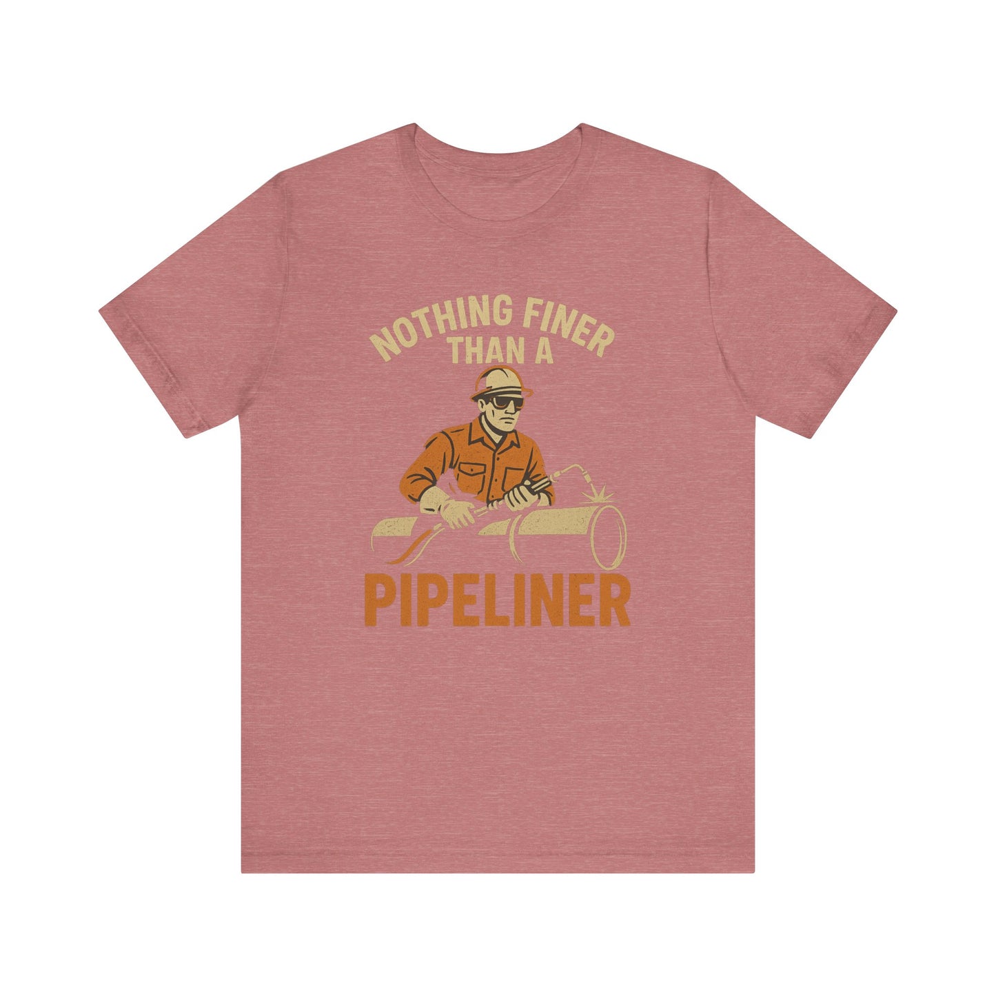 Unisex Tee Nothing Finer Than a Pipeliner Oil and Gas Worker Shirt
