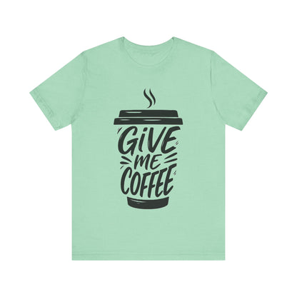 Coffee Lover's Unisex Tee, Give Me Coffee T-Shirt, Coffee Shop Merch, Gift for Baristas, Caffeine Enthusiasts