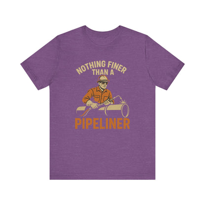 Unisex Tee Nothing Finer Than a Pipeliner Oil and Gas Worker Shirt