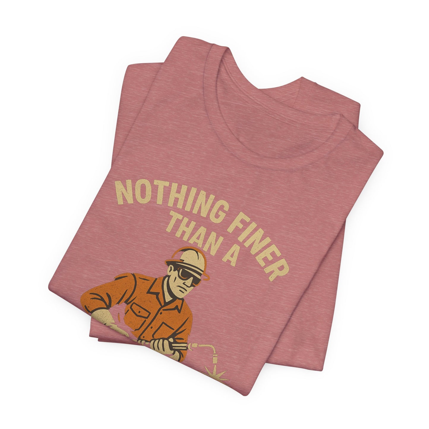 Unisex Tee Nothing Finer Than a Pipeliner Oil and Gas Worker Shirt