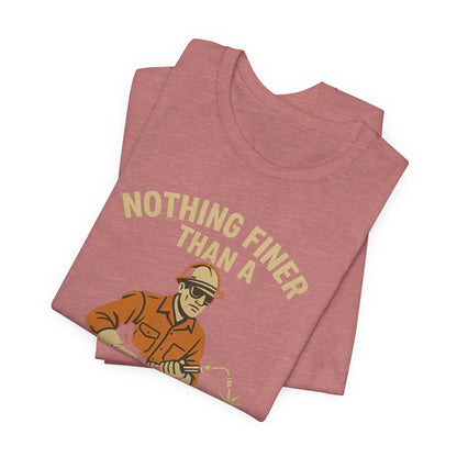 Unisex Tee Nothing Finer Than a Pipeliner Oil and Gas Worker Shirt