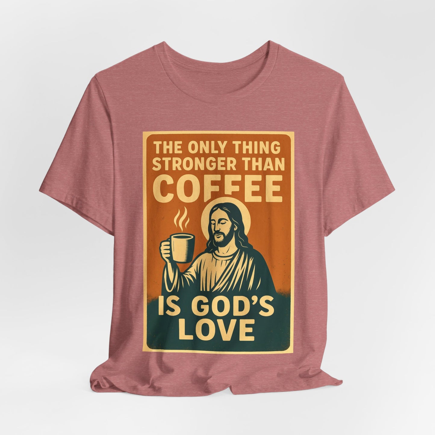 Christian Coffee Shirt – The Only Thing Stronger Than Coffee Is God’s Love