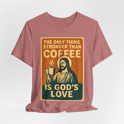 Christian Coffee Shirt – The Only Thing Stronger Than Coffee Is God’s Love