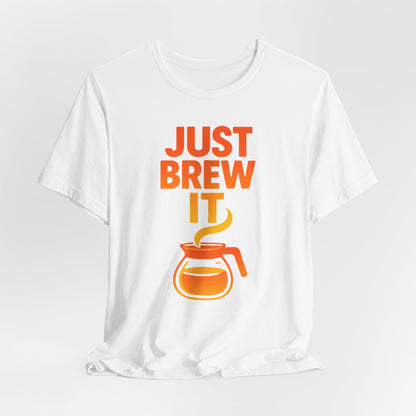 Coffee Lover's Tee, Just Brew It T-Shirt, Unisex Graphic Shirt, Gift for Barista, Coffee Enthusiast Apparel, Casual Wear