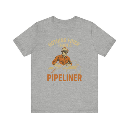 Unisex Tee Nothing Finer Than a Pipeliner Oil and Gas Worker Shirt