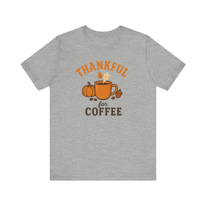 Thankful for Coffee Tee | Unisex Jersey Short Sleeve Tee, Fall Apparel, Thanksgiving Gift, Coffee Lover Shirt, Cozy Casual Wear