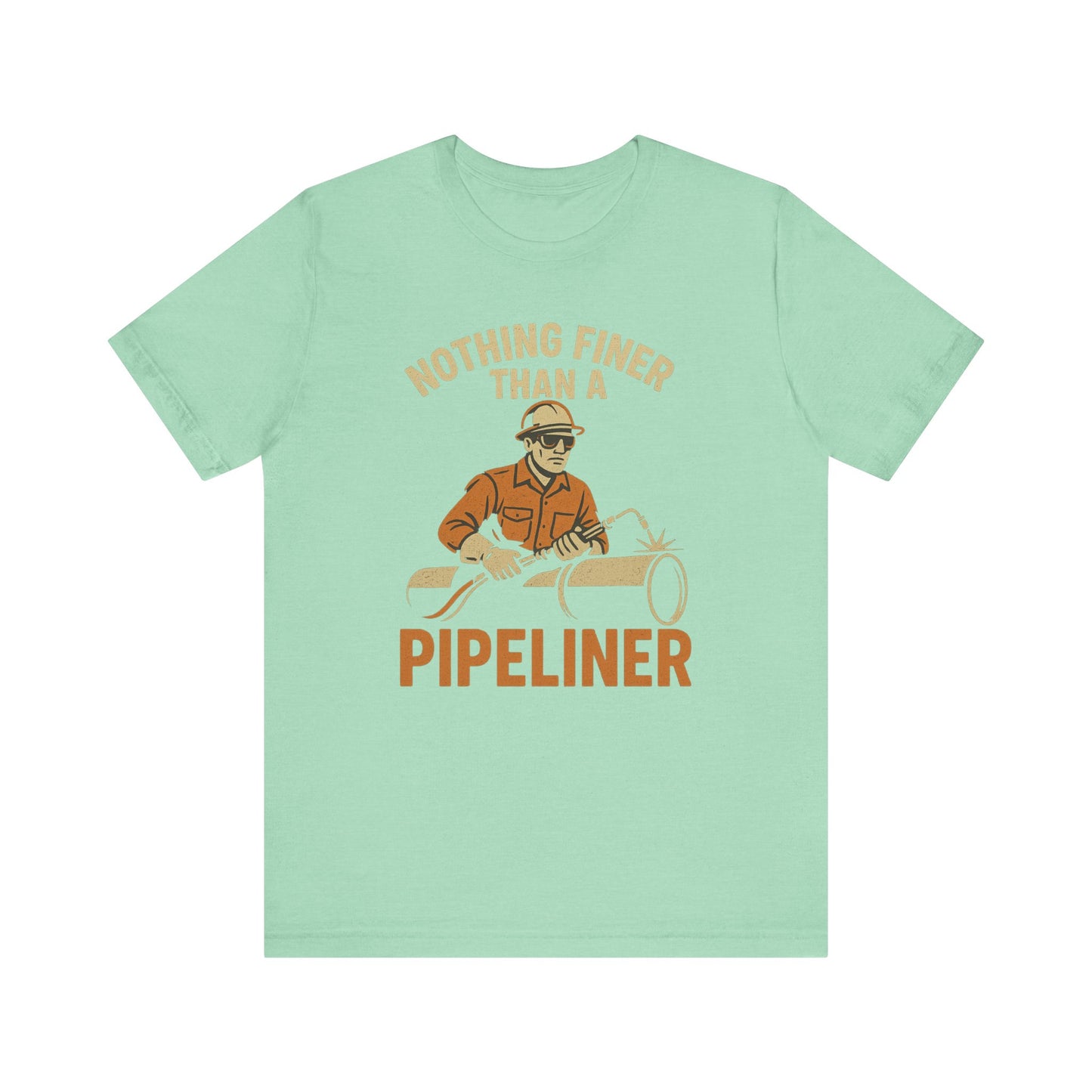 Unisex Tee Nothing Finer Than a Pipeliner Oil and Gas Worker Shirt
