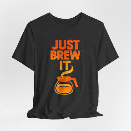 Coffee Lover's Tee, Just Brew It T-Shirt, Unisex Graphic Shirt, Gift for Barista, Coffee Enthusiast Apparel, Casual Wear