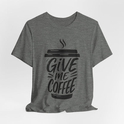 Coffee Lover's Unisex Tee, Give Me Coffee T-Shirt, Coffee Shop Merch, Gift for Baristas, Caffeine Enthusiasts