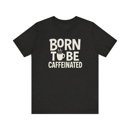 Coffee Lover Tee - Born to Be Caffeinated, Unisex T-Shirt for Coffee Enthusiasts, Gift for Baristas, Fun Apparel, Birthday Gift, Casual Wear