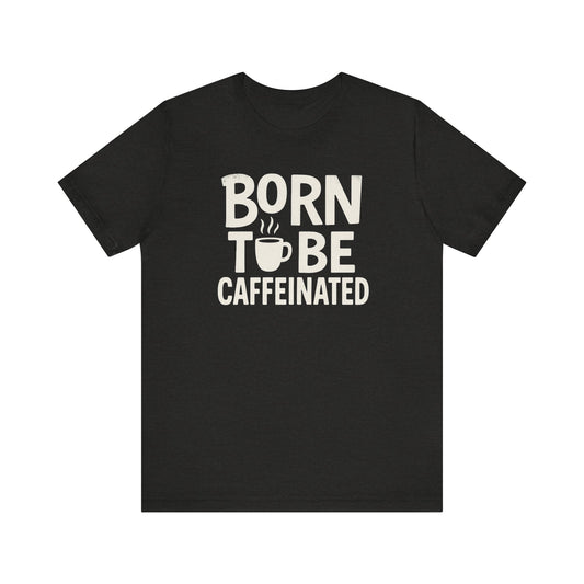 Coffee Lover Tee - Born to Be Caffeinated, Unisex T-Shirt for Coffee Enthusiasts, Gift for Baristas, Fun Apparel, Birthday Gift, Casual Wear