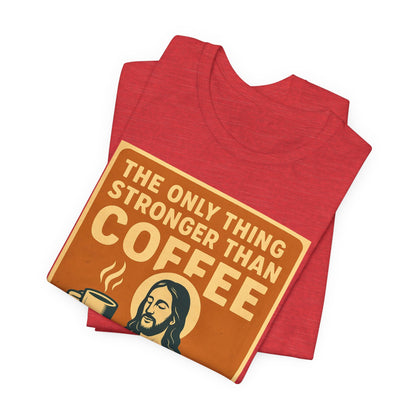 Christian Coffee Shirt – The Only Thing Stronger Than Coffee Is God’s Love