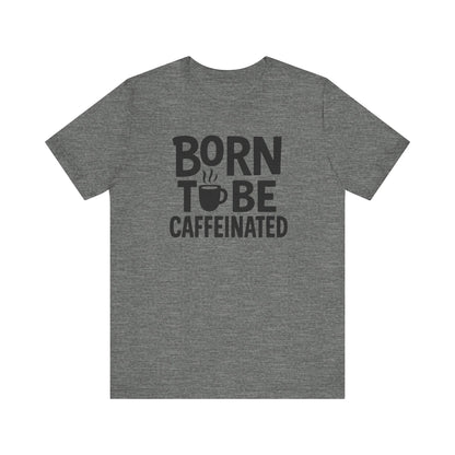 Coffee Lover Tee - Born to Be Caffeinated, Unisex T-Shirt for Coffee Enthusiasts, Gift for Baristas, Fun Apparel, Birthday Gift, Casual Wear