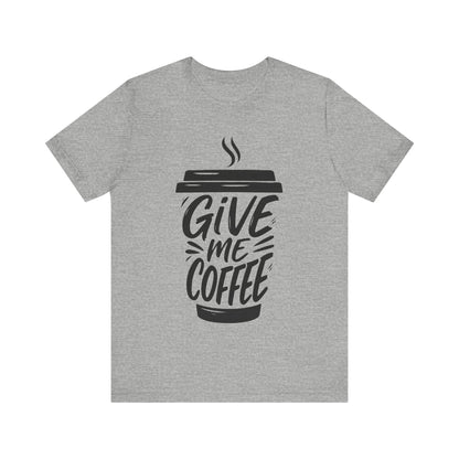 Coffee Lover's Unisex Tee, Give Me Coffee T-Shirt, Coffee Shop Merch, Gift for Baristas, Caffeine Enthusiasts