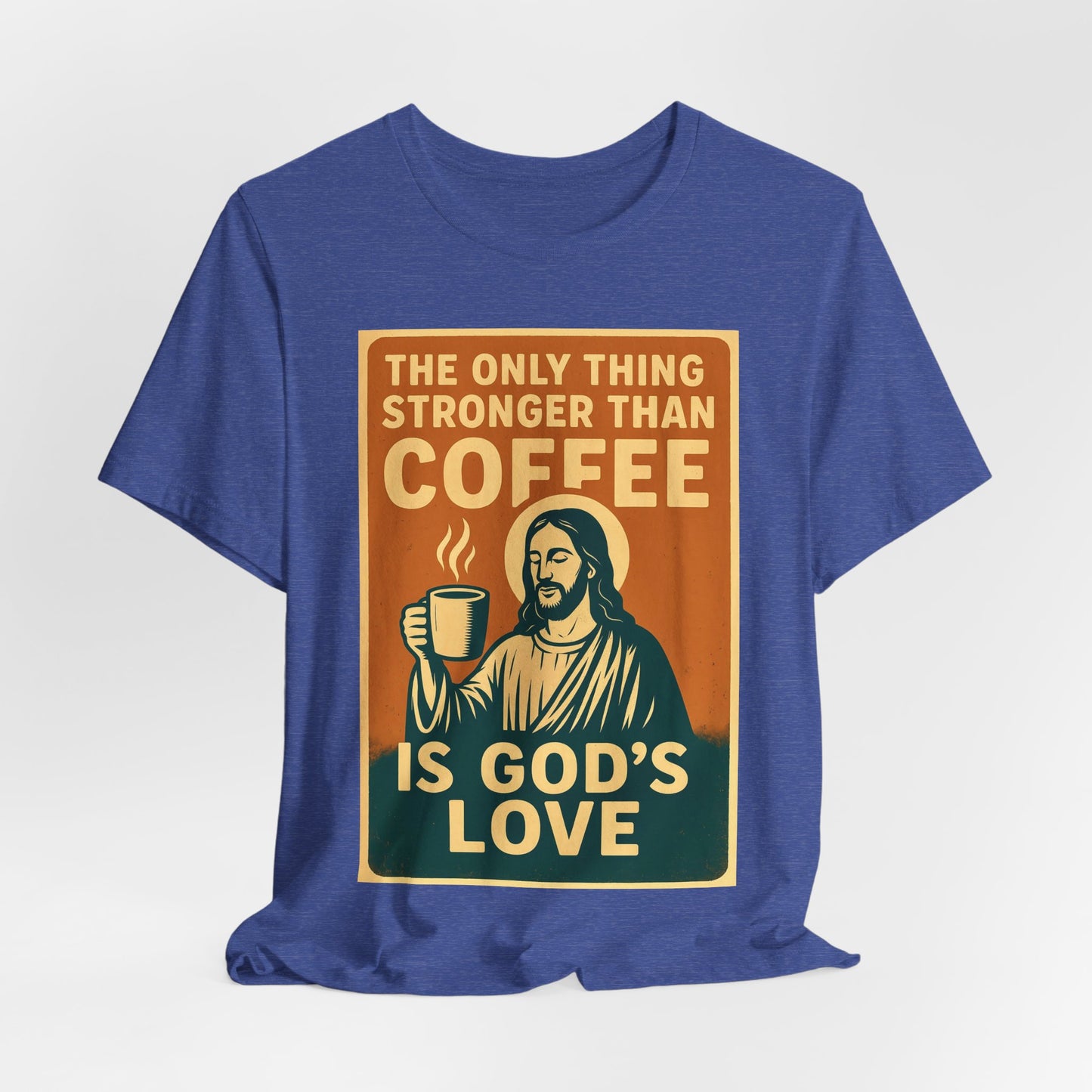 Christian Coffee Shirt – The Only Thing Stronger Than Coffee Is God’s Love
