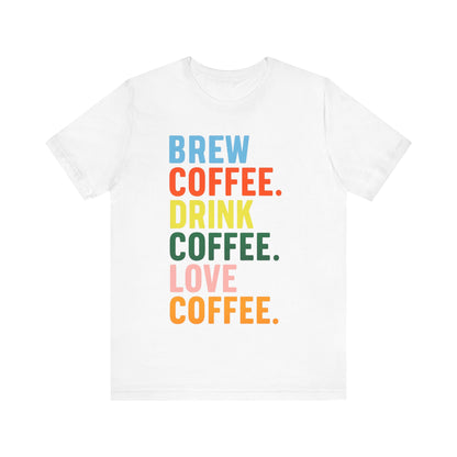 Coffee Lover Unisex Tee - Perfect for Baristas, Gift for Coffee Enthusiasts, Cute Coffee Shirt, Brew Drink Love Coffee Tee