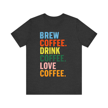 Coffee Lover Unisex Tee - Perfect for Baristas, Gift for Coffee Enthusiasts, Cute Coffee Shirt, Brew Drink Love Coffee Tee